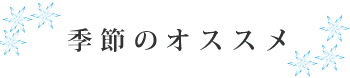 季節のオススメ
